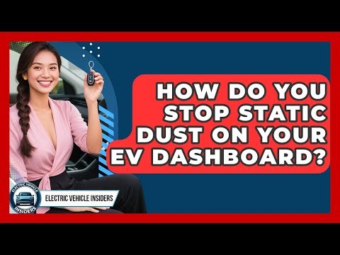 How Do You Stop Static Dust On Your EV Dashboard? - Electric Vehicle Insiders