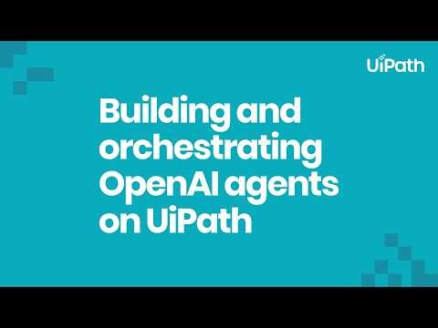 OpenAI agents: build, deploy & orchestrate with UiPath