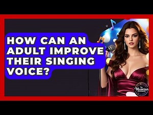 How Can An Adult Improve Their Singing Voice? - The Musician Encyclopedia