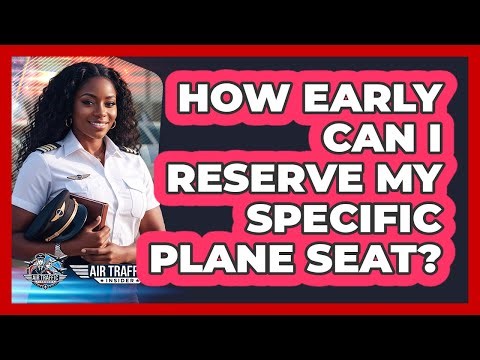 How Early Can I Reserve My Specific Plane Seat?