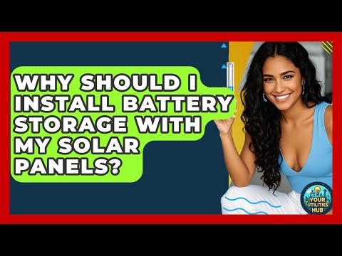 Why Should I Install Battery Storage With My Solar Panels? - Your Utilities Hub