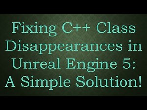 Fixing C++ Class Disappearances in Unreal Engine 5: A Simple Solution!