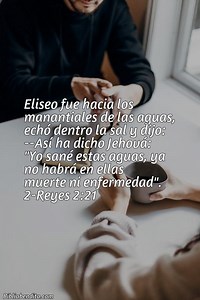 Explicación 2 Reyes 2:21. 'Eliseo fue hacia los manantiales de las aguas, echó dentro la sal y dijo: -Así ha dicho Jehová: "Yo sané estas aguas, ya no habrá en ellas muerte ni enfermedad".' - BibliaBendita