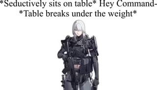 "Seductively sits on table* Hey Command- *Table breaks under the weight* - iFunny