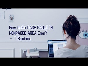 How to Fix PAGE FAULT IN NONPAGED AREA Error? – 7 Solutions
