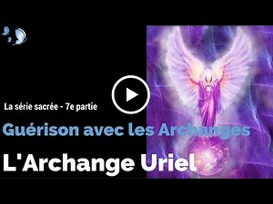 Texte, voix et musique - 7e partie - Méditation de l'Archange Uriel - GUÉRISON AVEC LES ARCHANGES