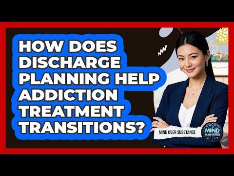 How Does Discharge Planning Help Addiction Treatment Transitions? - Mind Over Substance