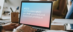 TUTO #5/6 Le modèle MVC en Php procédural, Exercice sur Tuto.com