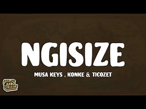 Musa Keys - Ngisize (Lyrics) Ft. Konke & Ticozet
