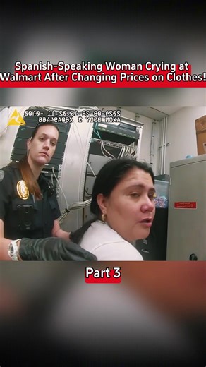 Spanish-Speaking Woman Crying at Walmart After Changing Prices on Clothes!Part 3#cops #copsoftiktok #police #policeofficer #bodycam