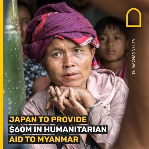 Japan announced that it will provide additional $60.3 million in humanitarian assistance to Myanmar. #Japan #myanmar | Islam Channel