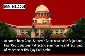 Asharam Bapu Case| Supreme Court sets aside Rajasthan High Court Judgment directing summoning and recording of evidence of IPS Ajay Pal Lamba