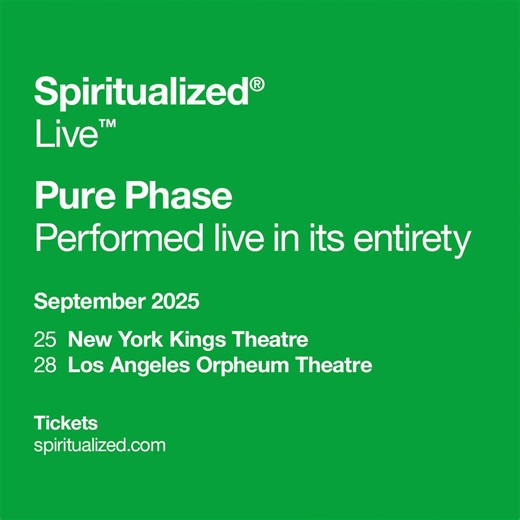 Spiritualized® Live™ US Pure Phase Performed live in its entirety September 2025 25 New York Kings Theatre 28 Los Angeles Orpheum Theatre On sale today - 10am local time www.spiritualized.com | Spiritualized