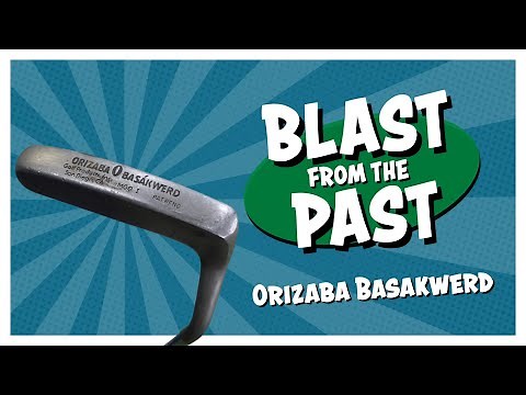 The Backwards Putter | Orizaba Basakwerd | Blast From the Past