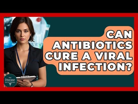 Can Antibiotics Cure A Viral Infection? - The Disease Encyclopedia