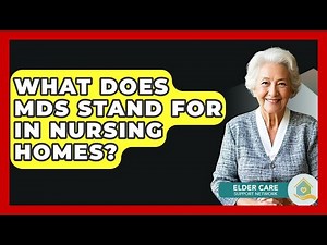 What Does MDS Stand For In Nursing Homes? - Elder Care Support Network