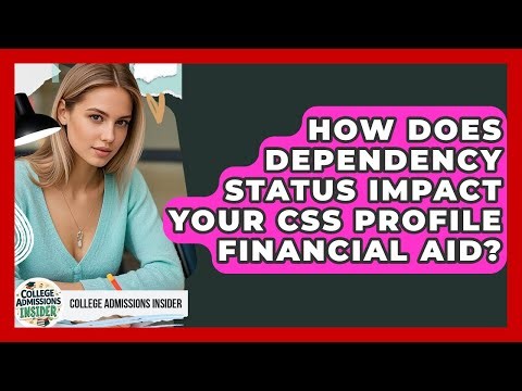 How Does Dependency Status Impact Your CSS Profile Financial Aid? - College Admissions Insider