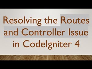 Resolving the Routes and Controller Issue in CodeIgniter 4