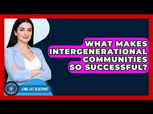 What Makes Intergenerational Communities So Successful? - Long Life Blueprint