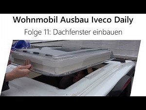 Wohnmobil-Selbstausbau Iveco Daily Teil 11 - Dachfenster und Dachluken einbauen