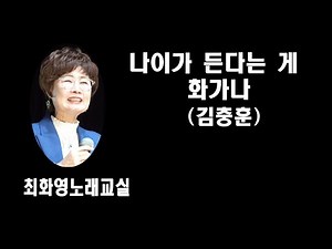 나이가 든다는게 화가나(김충훈), 가사 동영상, 악보삽입, 노래배우기, 최화영노래교실, K-Pop(trot),韓國歌謠