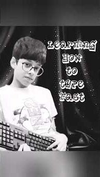 me learning how to type fast...