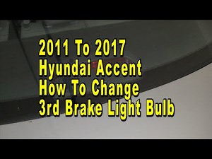 Hyundai Accent How To Change High Mount 3rd Brake Light Bulb 2011 To 2017 With Part Numbers