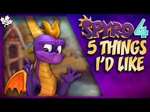 Spyro 4 - 5 Things I'd Like to See!