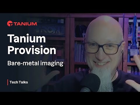 Tanium Provision - Part 1 - Tanium Tech Talks #55