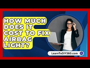 How Much Does It Cost To Fix Airbag Light? - LearnToDIY360.com
