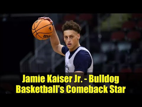 Jamie Kaiser Jr. - Bulldog Basketball's Comeback Star