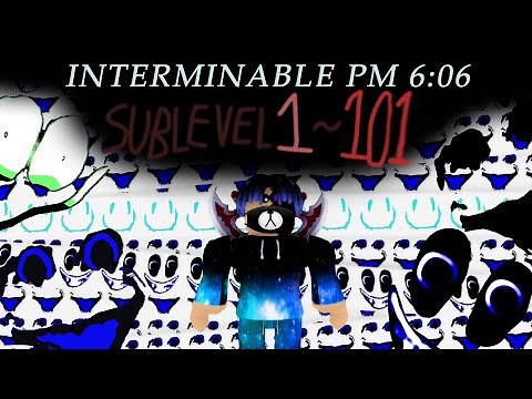 Sublevels 1-101 Full Walkthrough | Interminable PM 6:06