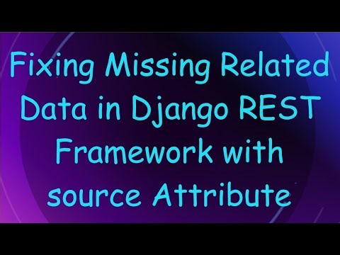 Fixing Missing Related Data in Django REST Framework with source Attribute
