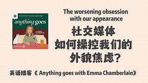 英语播客｜Emma: 如何挣脱外貌焦虑的社交牢笼，拒绝容貌内卷，我做到了｜Anything goes with Emma_哔哩哔哩_bilibili