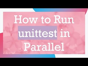 How to Run unittest in Parallel