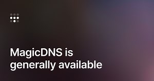 MagicDNS is Now Generally Available in Tailscale