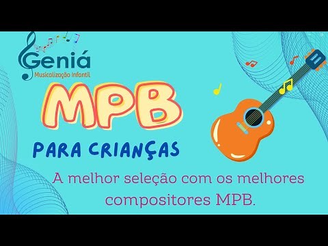 MUSICALIZAÇÃO. MÚSICAS MPB PARA CRIANÇAS!