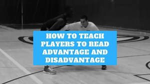 How to Teach Players to Read Advantage and Disadvantage - Basketball Immersion