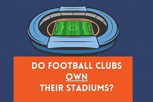 Do Football Clubs Own Their Own Stadium? [EXPLAINED]