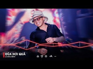 Đùa Hơi Quá Remix | Liên Khúc Nhạc Trẻ Remix Hay Nhất 2024 - Lê Bảo Bình Remix 2024