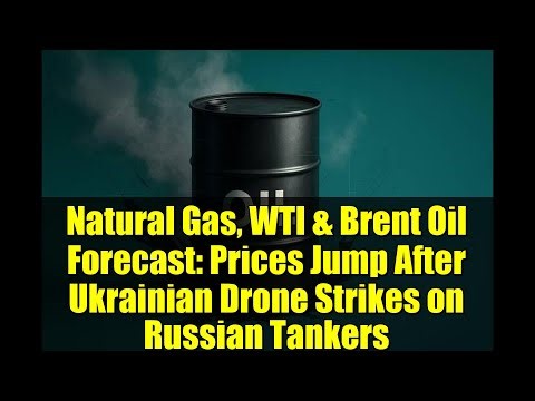 Natural Gas, WTI & Brent Oil Forecast: Prices Jump After Ukrainian Drone Strikes on Russian Tankers