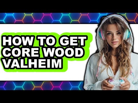 How to Get Core Wood Valheim (updated)