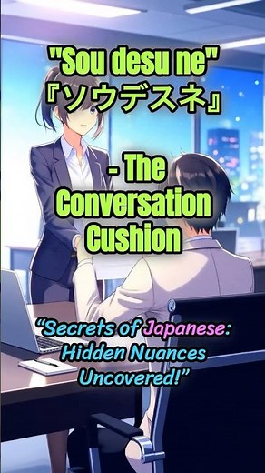Secrets of Japanese:"Sou desu ne" – The Conversation Cushion