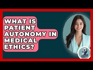 What Is Patient Autonomy In Medical Ethics? - Philosophy Beyond