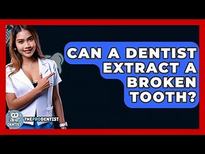 Can A Dentist Extract A Broken Tooth? - The Pro Dentist