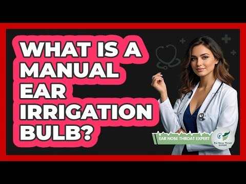 What Is A Manual Ear Irrigation Bulb?
