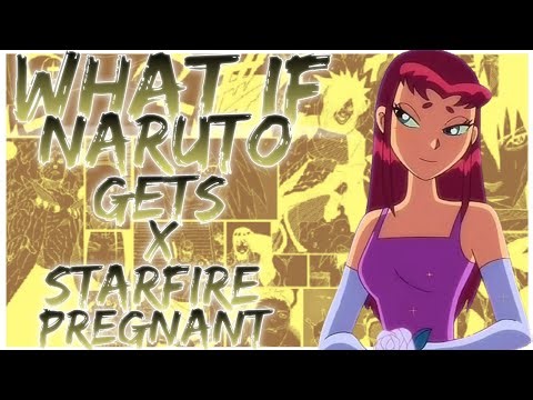 what if Naruto gets x Starfire pregnant