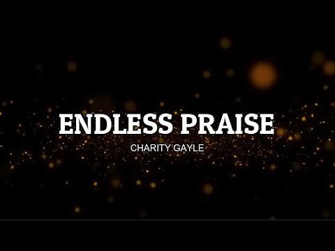 ENDLESS PRAISE BY CHARITY GAYLE (lyrics)