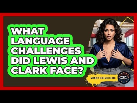 What Language Challenges Did Lewis And Clark Face? - Moments That Shocked Us