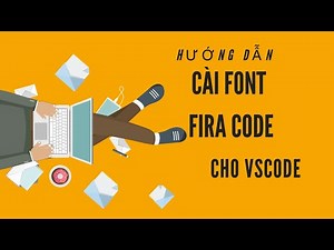 Hướng dẫn cài Font FIRA CODE cho VS Code - bộ Font cực đẹp giúp CODE dễ dàng